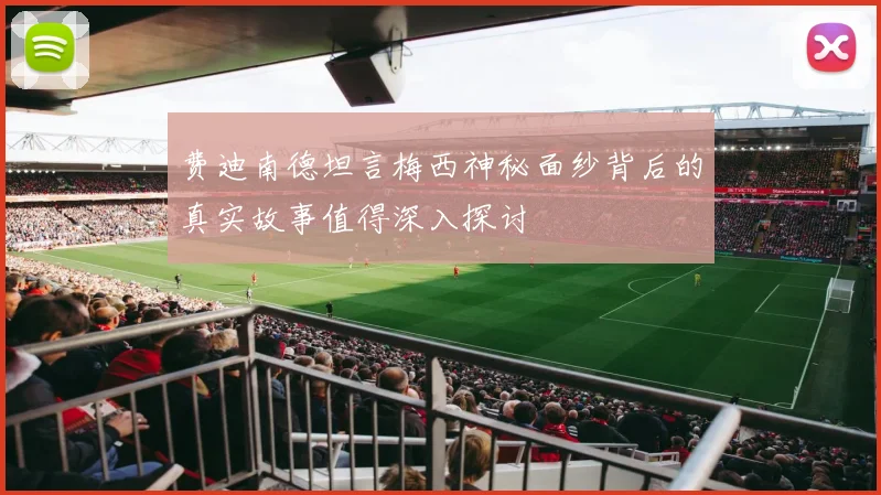 费迪南德坦言梅西神秘面纱背后的真实故事值得深入探讨