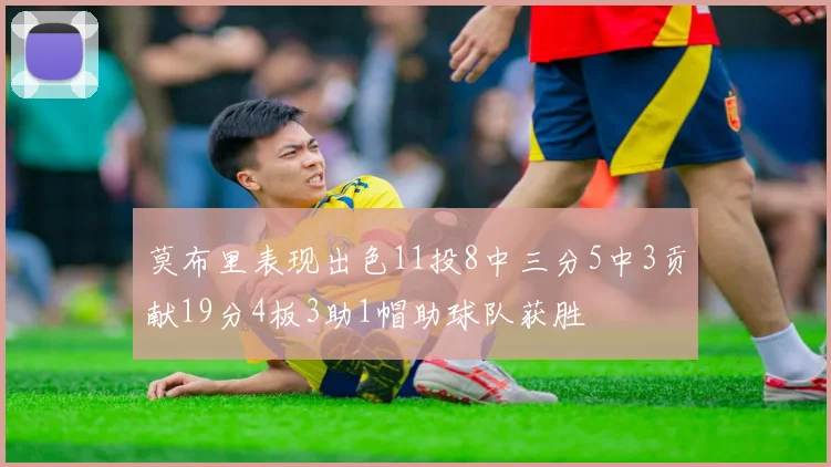 莫布里表现出色11投8中三分5中3贡献19分4板3助1帽助球队获胜