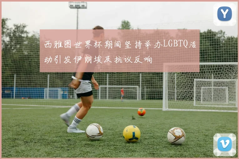 西雅图世界杯期间坚持举办LGBTQ活动引发伊朗埃及抗议反响